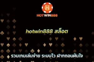 hotwin888 สล็อต รวมเกมเล่นง่าย ระบบไว ฝากถอนทันใจ
